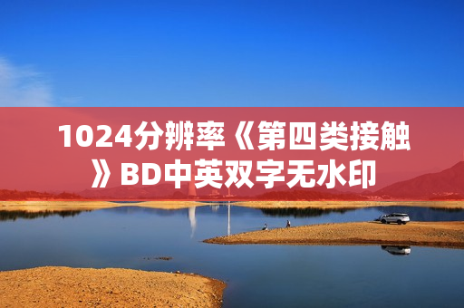 1024分辨率《第四类接触》BD中英双字无水印