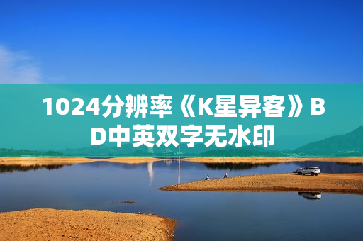 1024分辨率《K星异客》BD中英双字无水印