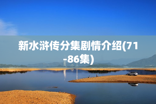 新水浒传分集剧情介绍(71-86集)