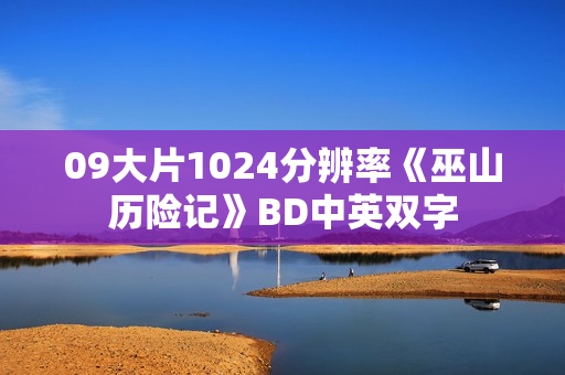 09大片1024分辨率《巫山历险记》BD中英双字