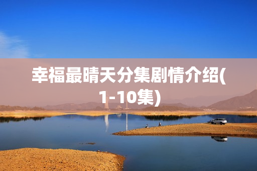 幸福最晴天分集剧情介绍(1-10集)