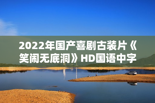 2022年国产喜剧古装片《笑闹无底洞》HD国语中字