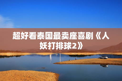 超好看泰国最卖座喜剧《人妖打排球2》