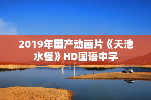 2019年国产动画片《天池水怪》HD国语中字