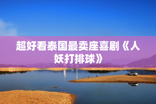 超好看泰国最卖座喜剧《人妖打排球》