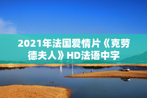 2021年法国爱情片《克劳德夫人》HD法语中字 2021年法国爱情片《克劳德夫人》HD法语中字