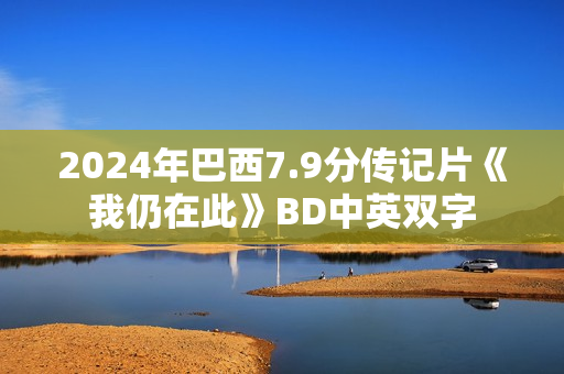 2024年巴西7.9分传记片《我仍在此》BD中英双字 2024年巴西7.9分传记片《我仍在此》BD中英双字
