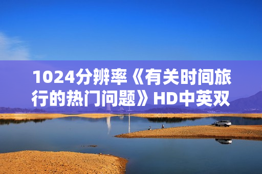 1024分辨率《有关时间旅行的热门问题》HD中英双字