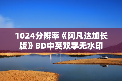 1024分辨率《阿凡达加长版》BD中英双字无水印