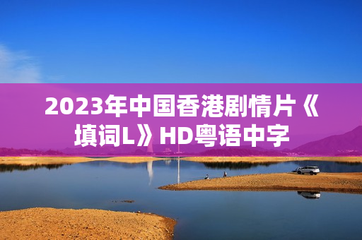 2023年中国香港剧情片《填词L》HD粤语中字