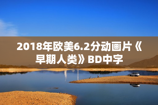 2018年欧美6.2分动画片《早期人类》BD中字