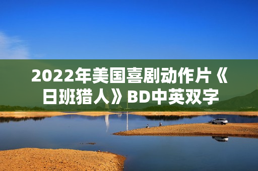 2022年美国喜剧动作片《日班猎人》BD中英双字