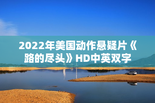 2022年美国动作悬疑片《路的尽头》HD中英双字