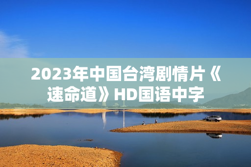 2023年中国台湾剧情片《速命道》HD国语中字