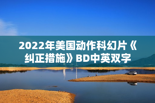 2022年美国动作科幻片《纠正措施》BD中英双字