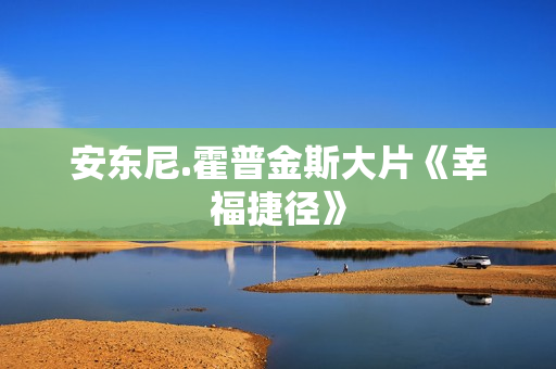 安东尼.霍普金斯大片《幸福捷径》
