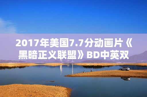 2017年美国7.7分动画片《黑暗正义联盟》BD中英双字