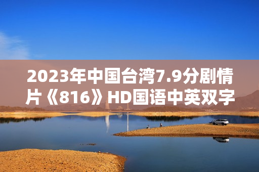 2023年中国台湾7.9分剧情片《816》HD国语中英双字