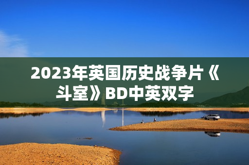 2023年英国历史战争片《斗室》BD中英双字