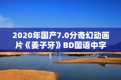 2020年国产7.0分奇幻动画片《姜子牙》BD国语中字