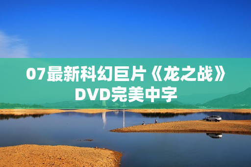 07最新科幻巨片《龙之战》DVD完美中字