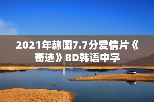 2021年韩国7.7分爱情片《奇迹》BD韩语中字