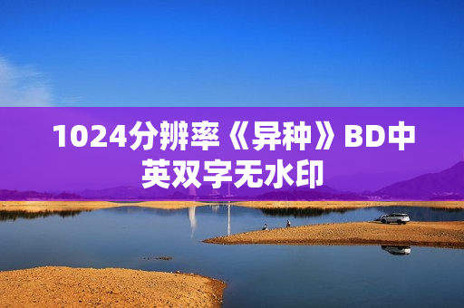 1024分辨率《异种》BD中英双字无水印