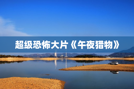 超级恐怖大片《午夜猎物》