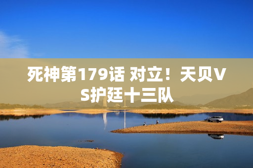 死神第179话 对立！天贝VS护廷十三队