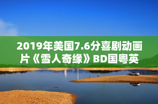2019年美国7.6分喜剧动画片《雪人奇缘》BD国粤英三语中英双字