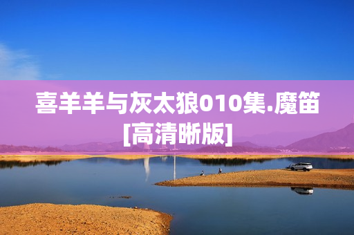 喜羊羊与灰太狼010集.魔笛[高清晰版]