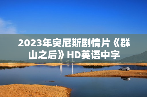 2023年突尼斯剧情片《群山之后》HD英语中字