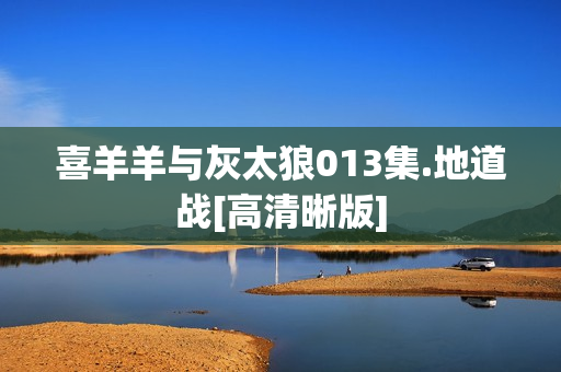 喜羊羊与灰太狼013集.地道战[高清晰版]