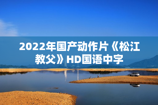2022年国产动作片《松江教父》HD国语中字