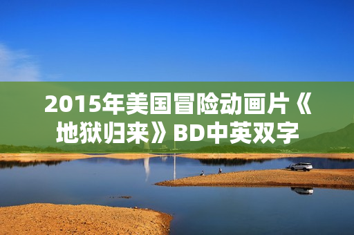 2015年美国冒险动画片《地狱归来》BD中英双字
