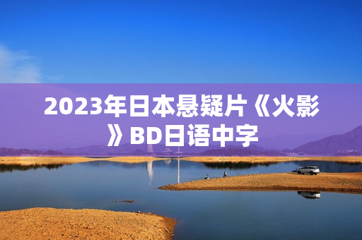 2023年日本悬疑片《火影》BD日语中字