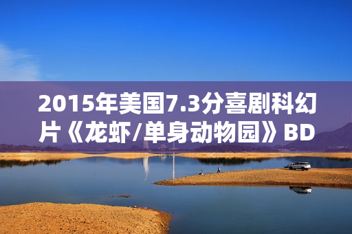 2015年美国7.3分喜剧科幻片《龙虾/单身动物园》BD中英双字