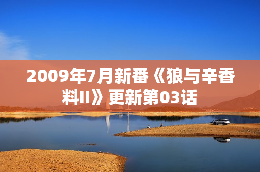 2009年7月新番《狼与辛香料II》更新第03话