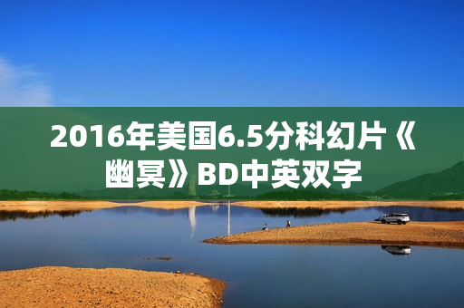 2016年美国6.5分科幻片《幽冥》BD中英双字