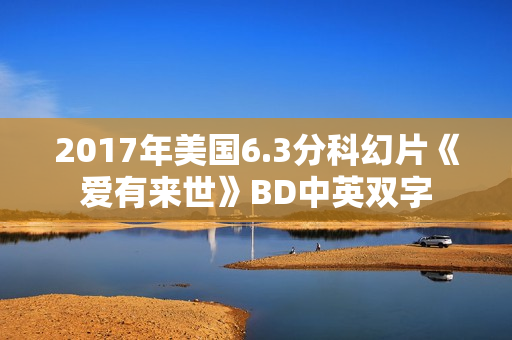 2017年美国6.3分科幻片《爱有来世》BD中英双字