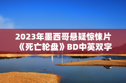 2023年墨西哥悬疑惊悚片《死亡轮盘》BD中英双字