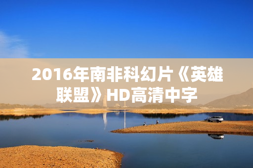 2016年南非科幻片《英雄联盟》HD高清中字