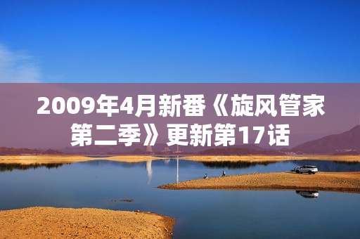 2009年4月新番《旋风管家第二季》更新第17话