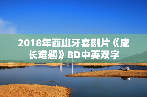 2018年西班牙喜剧片《成长难题》BD中英双字