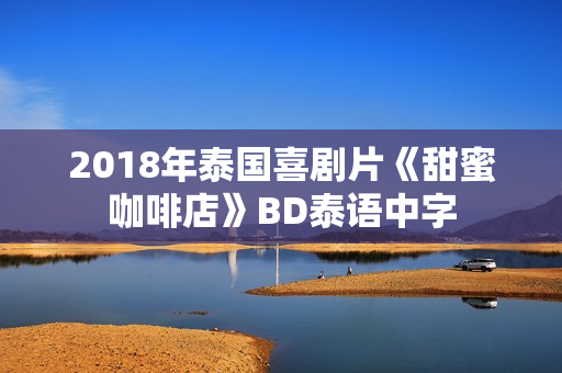 2018年泰国喜剧片《甜蜜咖啡店》BD泰语中字