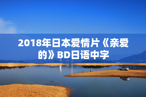 2018年日本爱情片《亲爱的》BD日语中字