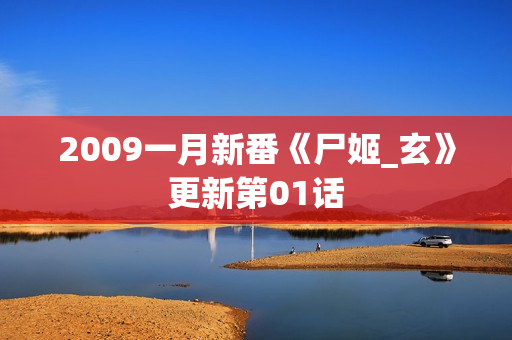 2009一月新番《尸姬_玄》更新第01话