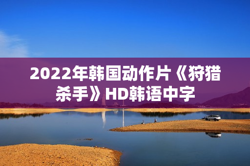 2022年韩国动作片《狩猎杀手》HD韩语中字
