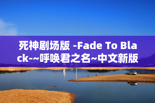 死神剧场版 -Fade To Black-~呼唤君之名~中文新版预告+完整OP