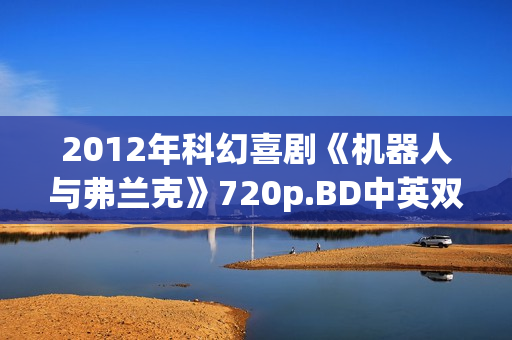 2012年科幻喜剧《机器人与弗兰克》720p.BD中英双字幕